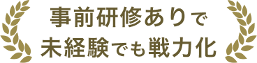 事前研修ありで未経験でも戦力化